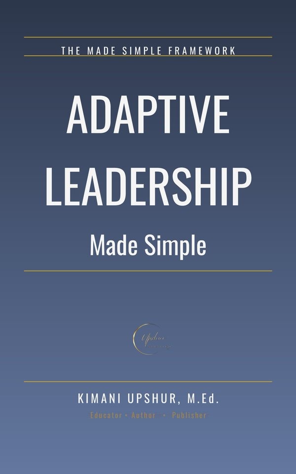 Adaptive Leadership Made Simple book cover by Kimani Upshur, M.Ed.
