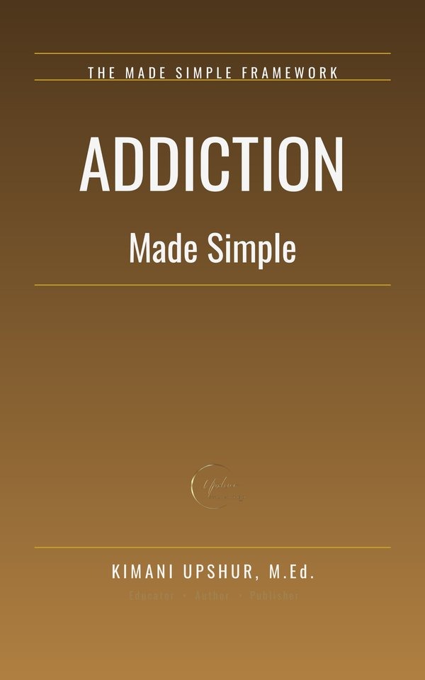 Addiction Made Simple book cover by Kimani Upshur, M.Ed.