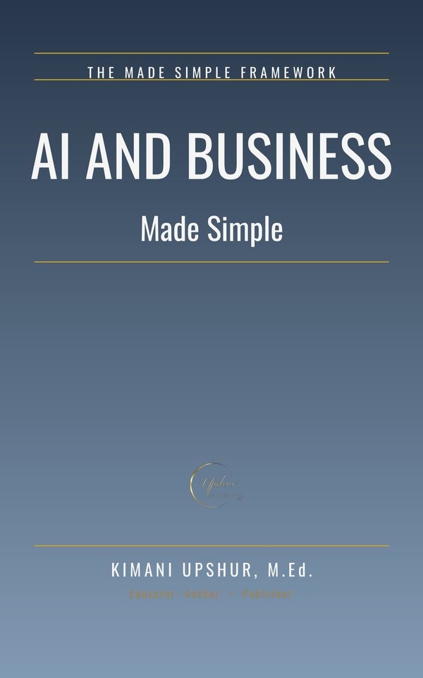 AI and Business Made Simple book cover by Kimani Upshur, M.Ed.