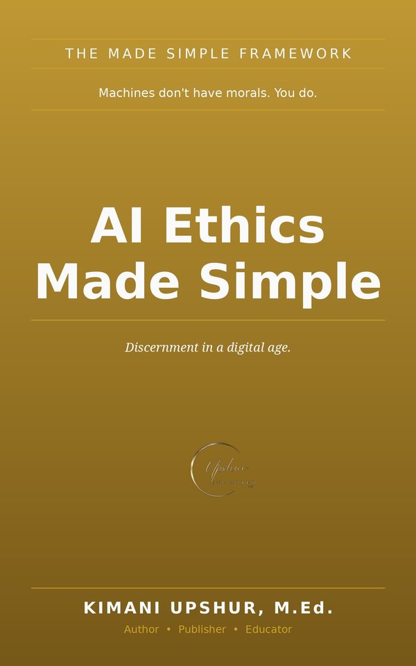 AI Ethics Made Simple book cover by Kimani Upshur, M.Ed.