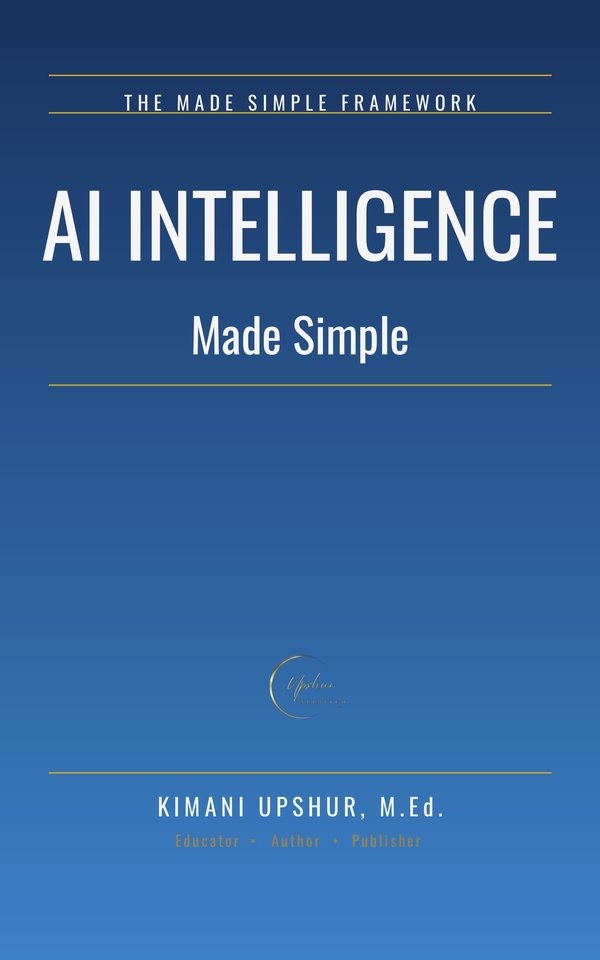 AI Intelligence Made Simple book cover by Kimani Upshur, M.Ed.