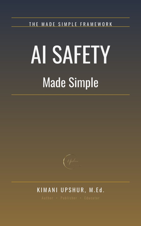 AI Safety Made Simple book cover by Kimani Upshur, M.Ed.