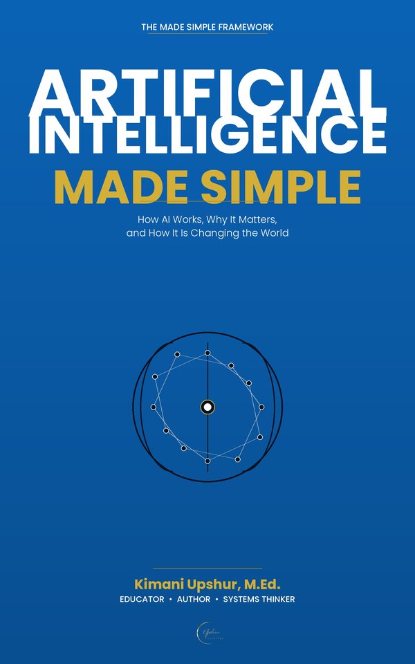 Artificial Intelligence Made Simple book cover by Kimani Upshur, M.Ed.