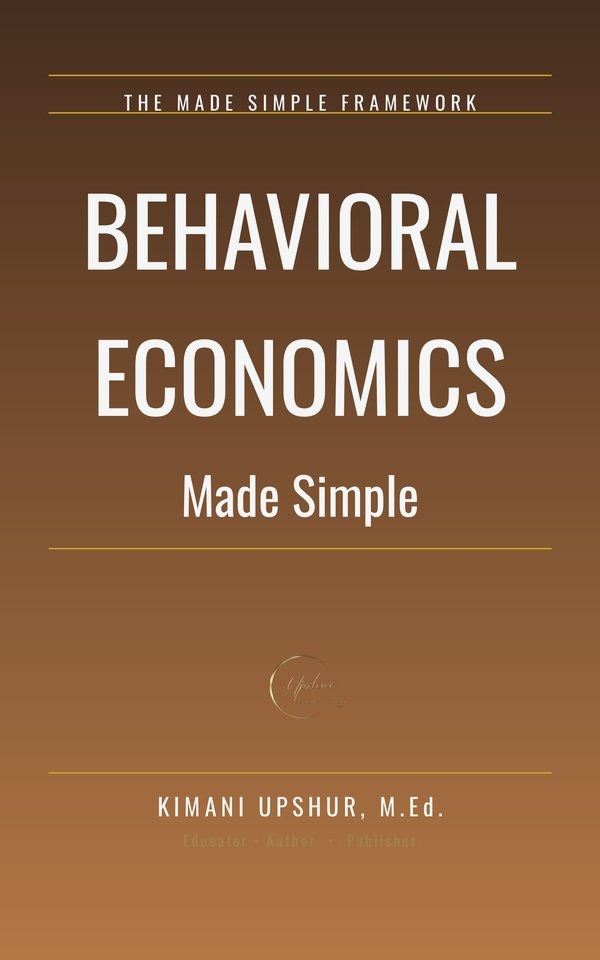 Behavioral Economics Made Simple book cover by Kimani Upshur, M.Ed.