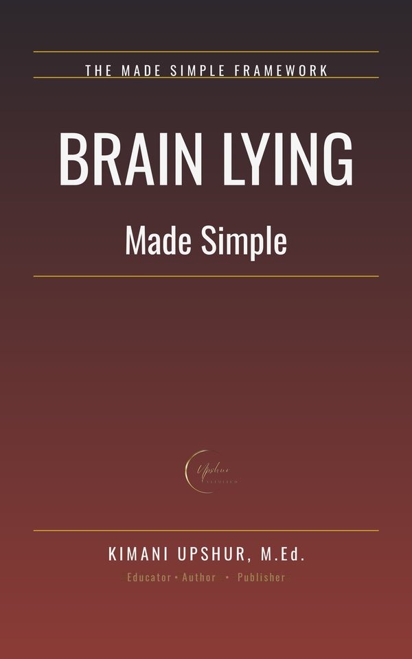 Brain Lying Made Simple book cover by Kimani Upshur, M.Ed.