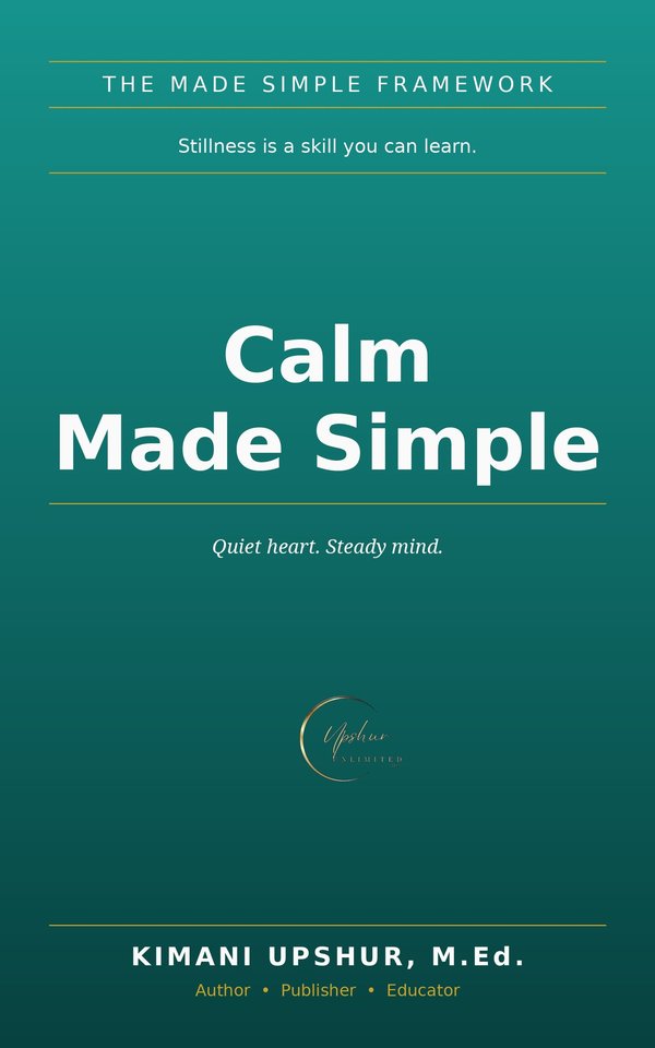 Calm Made Simple book cover by Kimani Upshur, M.Ed.