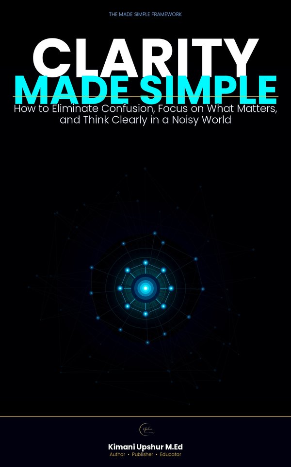 Clarity Made Simple book cover by Kimani Upshur, M.Ed.