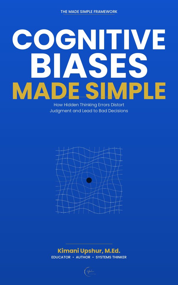 Cognitive Biases Made Simple book cover by Kimani Upshur, M.Ed.
