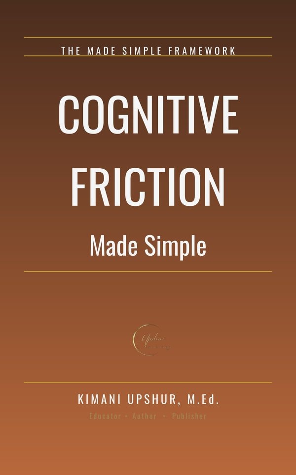 Cognitive Friction Made Simple book cover by Kimani Upshur, M.Ed.