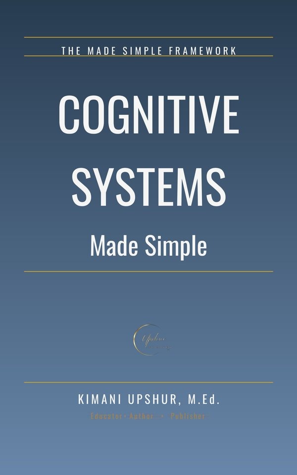 Cognitive Systems Made Simple book cover by Kimani Upshur, M.Ed.