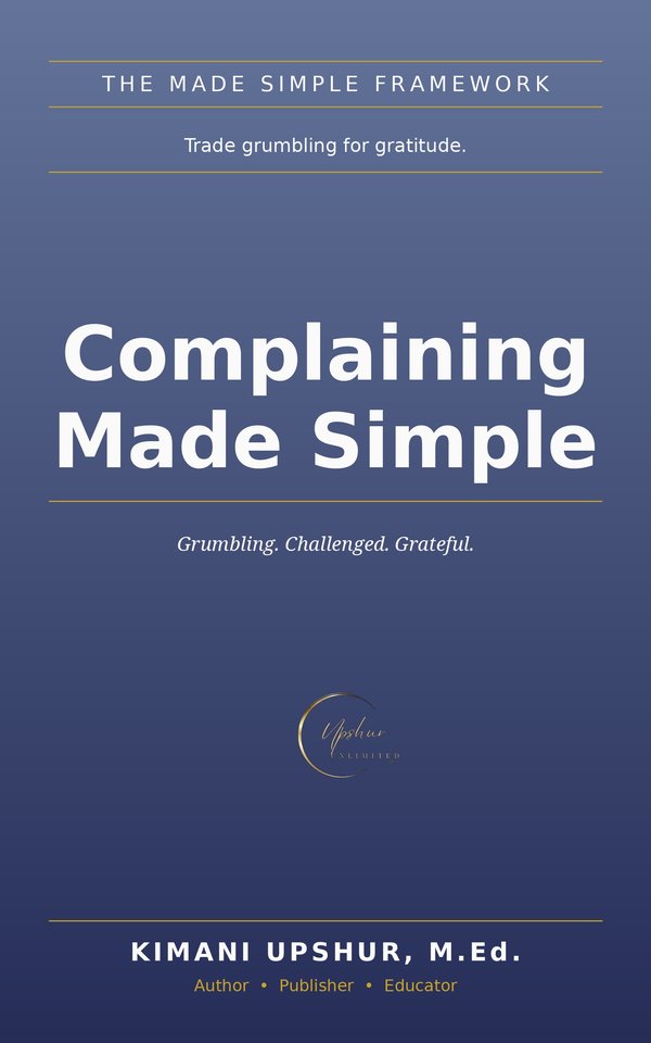 Complaining Made Simple book cover by Kimani Upshur, M.Ed.