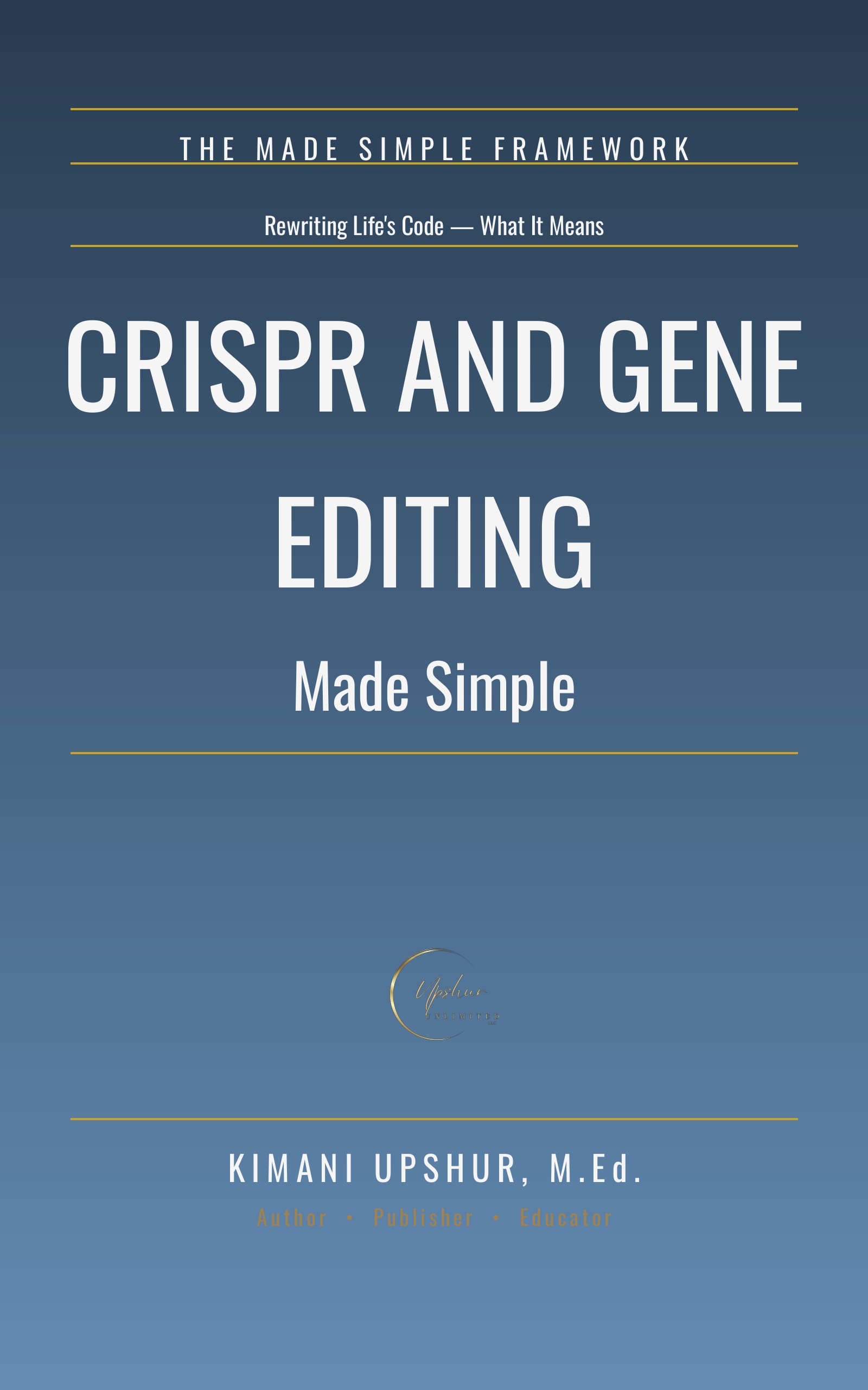 CRISPR and Gene Editing Made Simple book cover by Kimani Upshur, M.Ed.