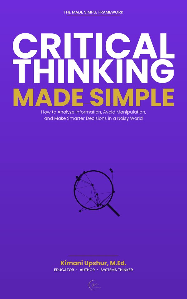 Critical Thinking Made Simple book cover by Kimani Upshur, M.Ed.