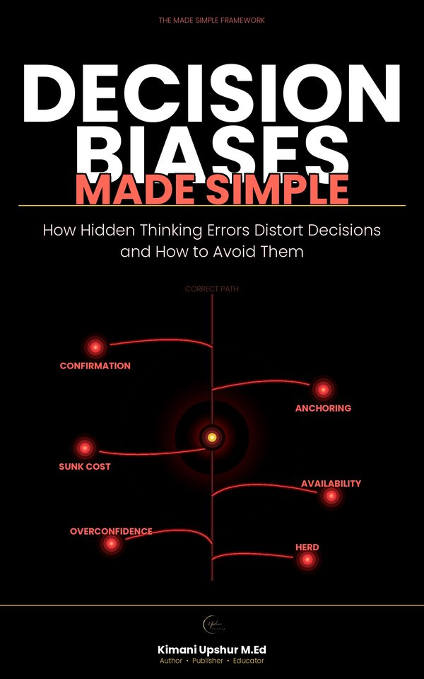 Decision Biases Made Simple book cover by Kimani Upshur, M.Ed.