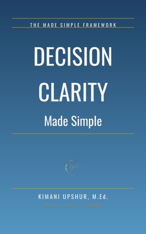 Decision Clarity Made Simple book cover by Kimani Upshur, M.Ed.