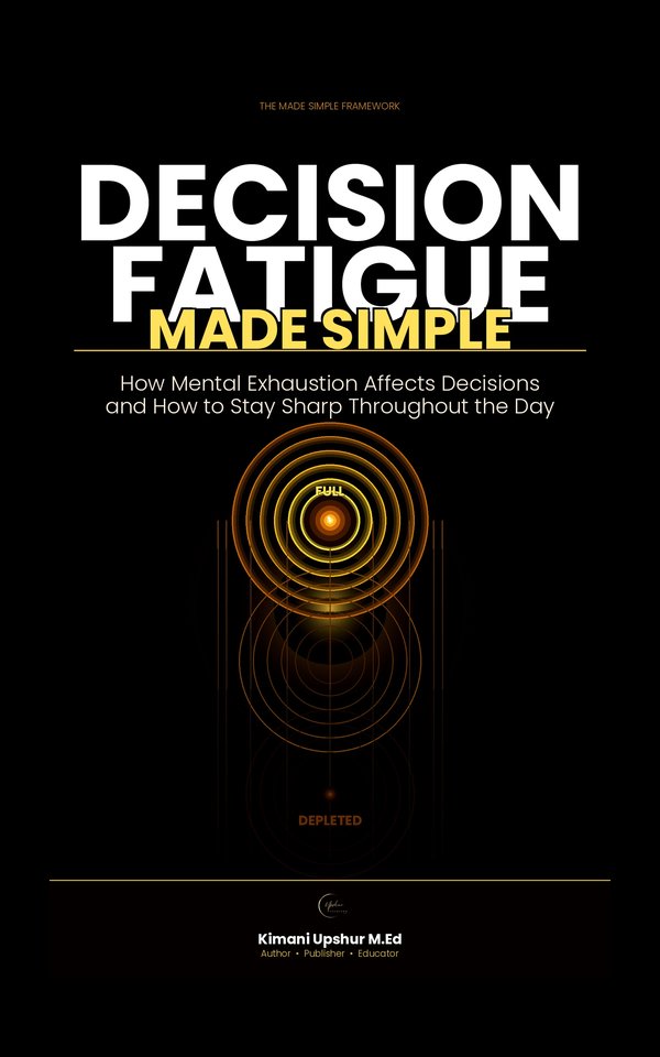 Decision Fatigue Made Simple book cover by Kimani Upshur, M.Ed.