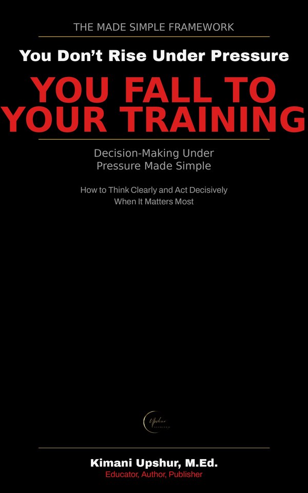 Decision Making Under Pressure book cover by Kimani Upshur, M.Ed.