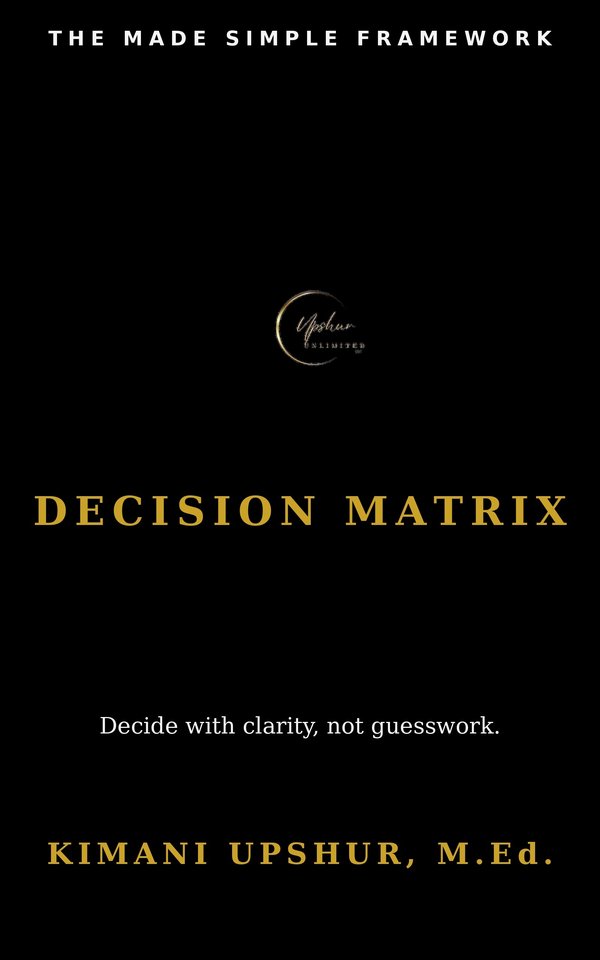 Decision Matrix Made Simple book cover by Kimani Upshur, M.Ed.