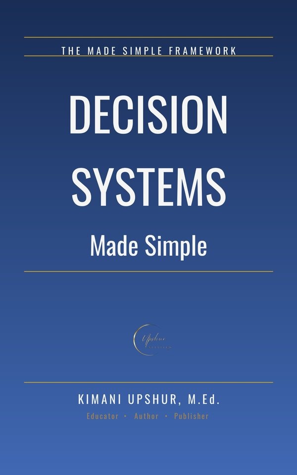 Decision Systems Made Simple book cover by Kimani Upshur, M.Ed.