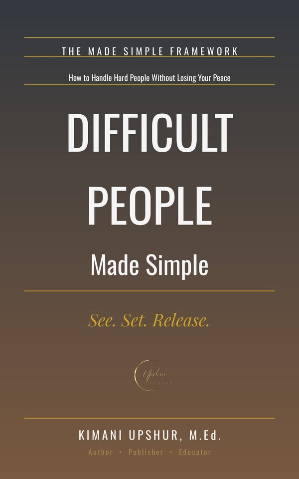 Difficult People Made Simple book cover by Kimani Upshur, M.Ed.