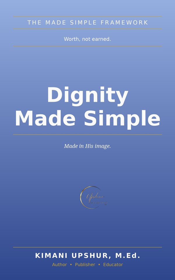 Dignity Made Simple book cover by Kimani Upshur, M.Ed.