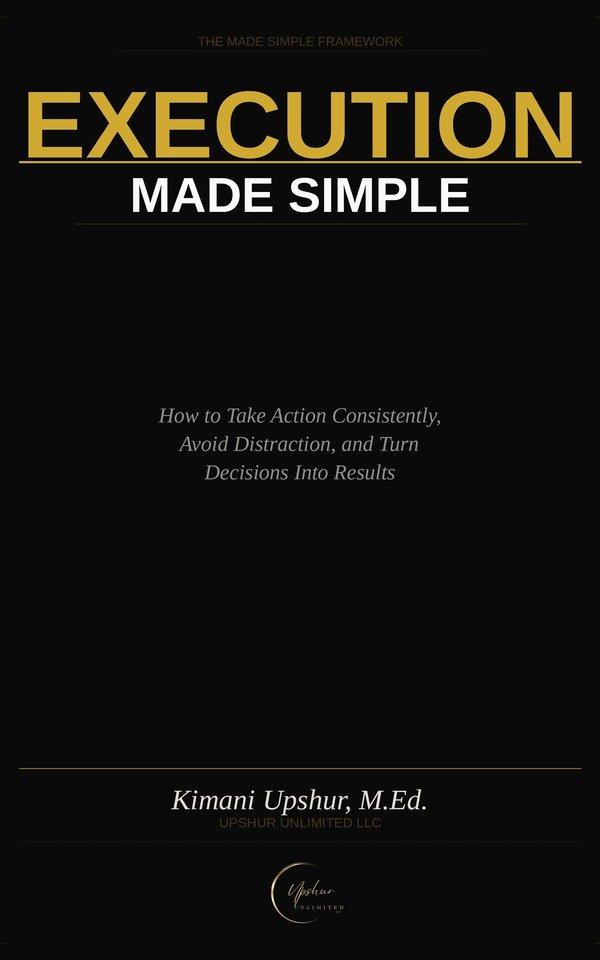 Execution Made Simple book cover by Kimani Upshur, M.Ed.