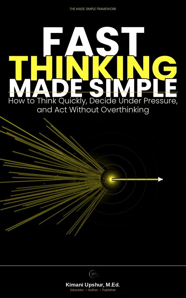 Fast Thinking Made Simple book cover by Kimani Upshur, M.Ed.