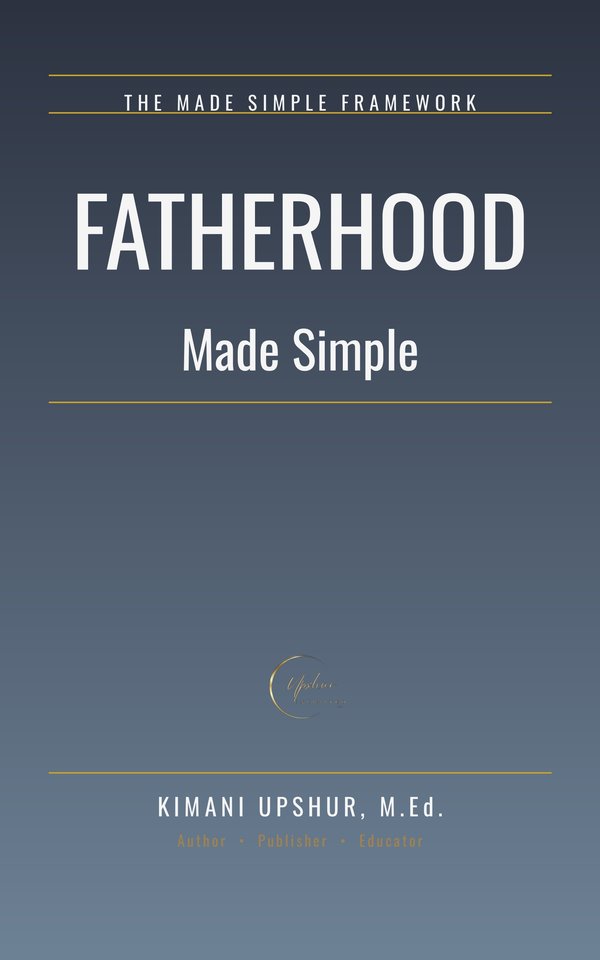 Fatherhood Made Simple book cover by Kimani Upshur, M.Ed.