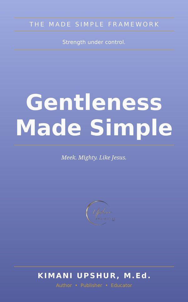 Gentleness Made Simple book cover by Kimani Upshur, M.Ed.