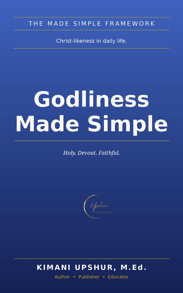 Godliness Made Simple book cover by Kimani Upshur, M.Ed.