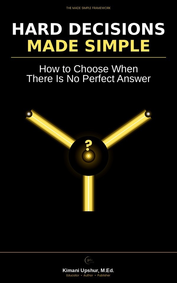 Hard Decisions Made Simple book cover by Kimani Upshur, M.Ed.