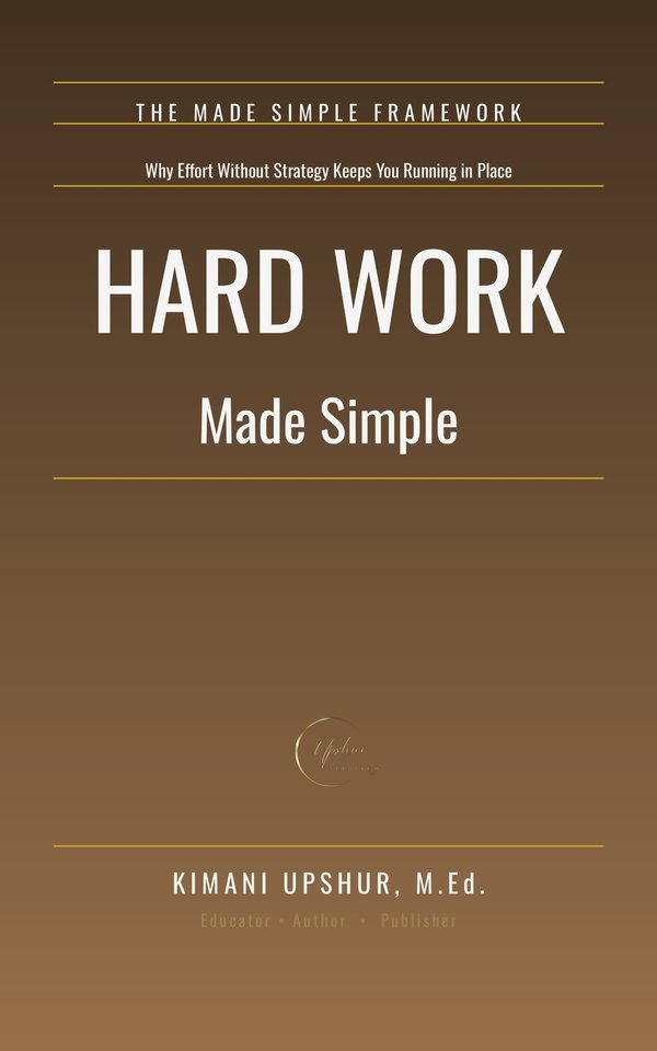 Hard Work Made Simple book cover by Kimani Upshur, M.Ed.