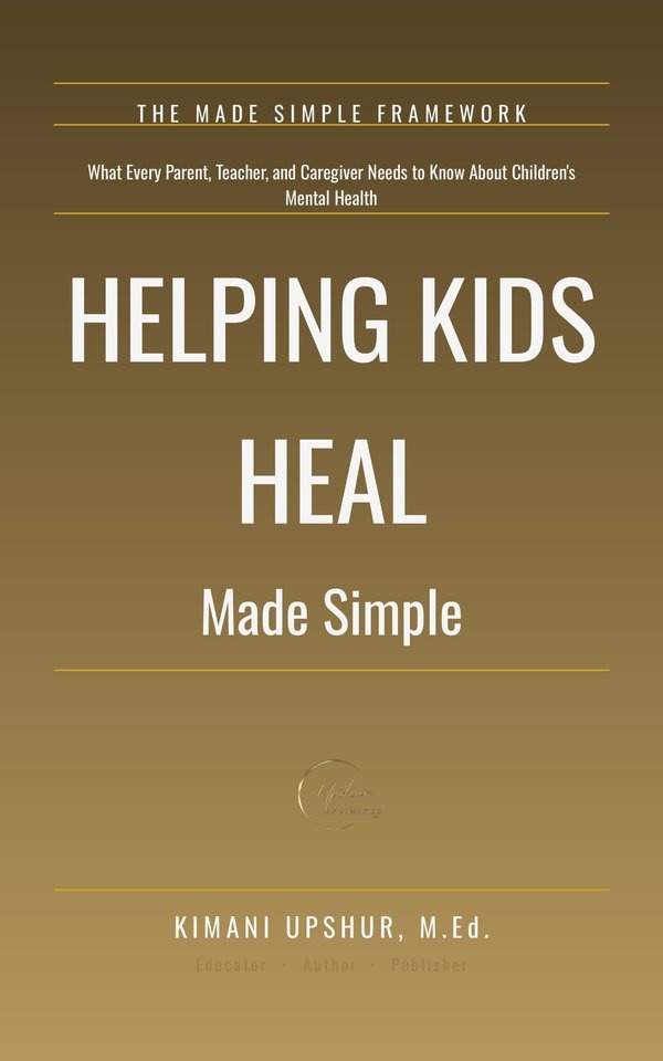 Helping Kids Heal Made Simple book cover by Kimani Upshur, M.Ed.