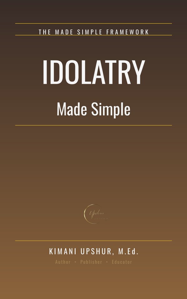 Idolatry Made Simple book cover by Kimani Upshur, M.Ed.