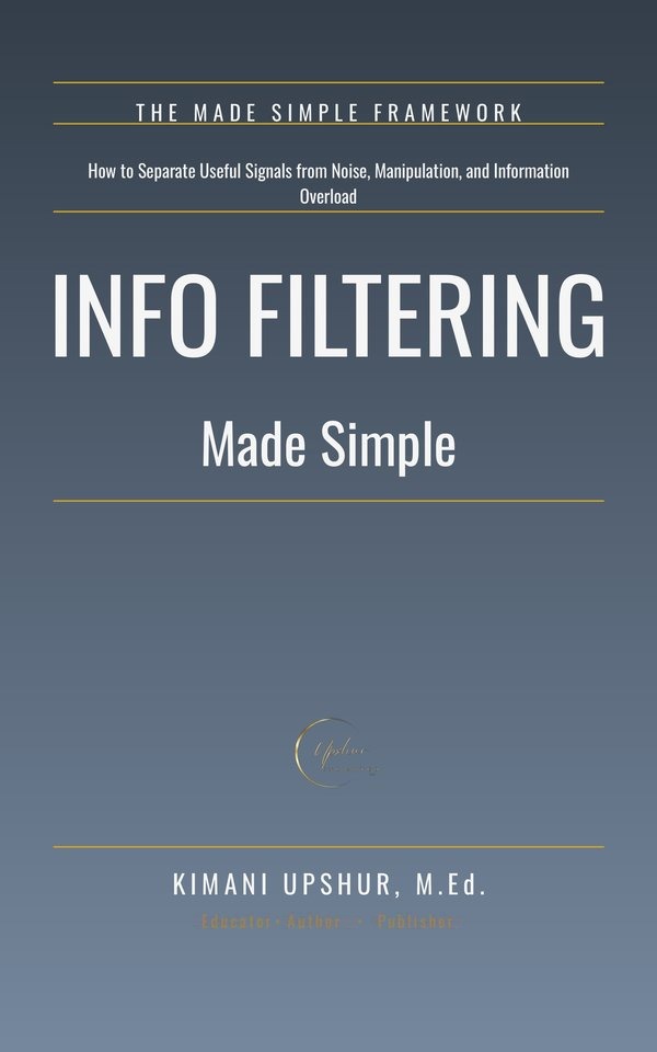 Info Filtering Made Simple book cover by Kimani Upshur, M.Ed.