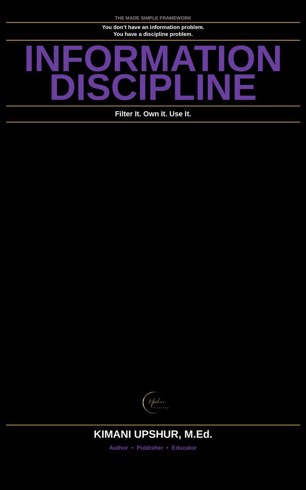 Information Discipline Made Simple book cover by Kimani Upshur, M.Ed.
