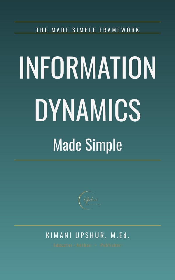 Information Dynamics Made Simple book cover by Kimani Upshur, M.Ed.