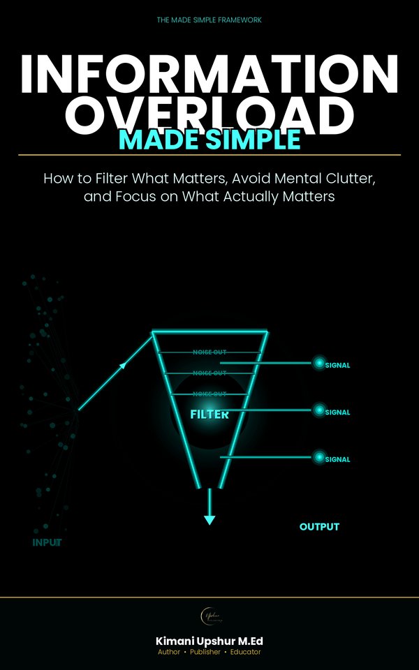 Information Overload Made Simple book cover by Kimani Upshur, M.Ed.
