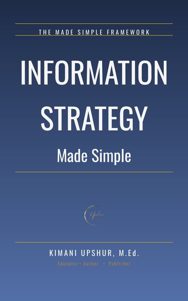 Information Strategy Made Simple book cover by Kimani Upshur, M.Ed.