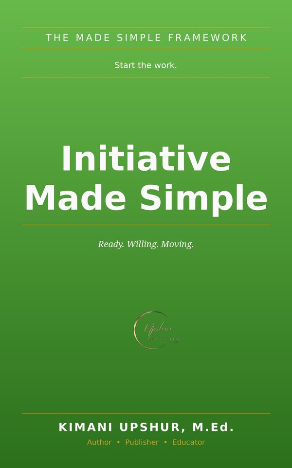 Initiative Made Simple book cover by Kimani Upshur, M.Ed.