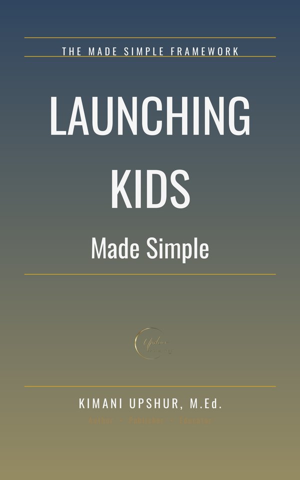 Launching Kids Made Simple book cover by Kimani Upshur, M.Ed.