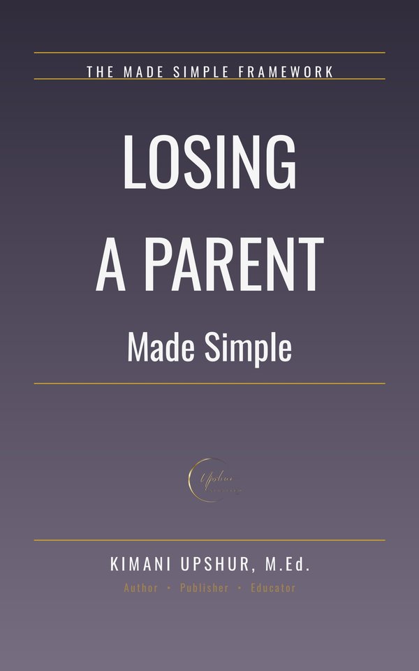 Losing a Parent Made Simple book cover by Kimani Upshur, M.Ed.
