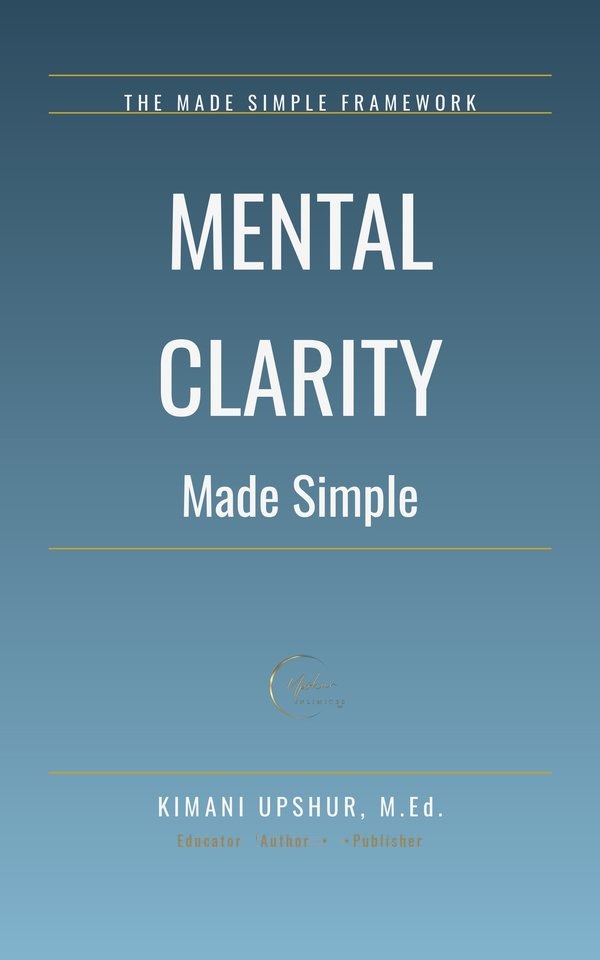 Mental Clarity Made Simple book cover by Kimani Upshur, M.Ed.