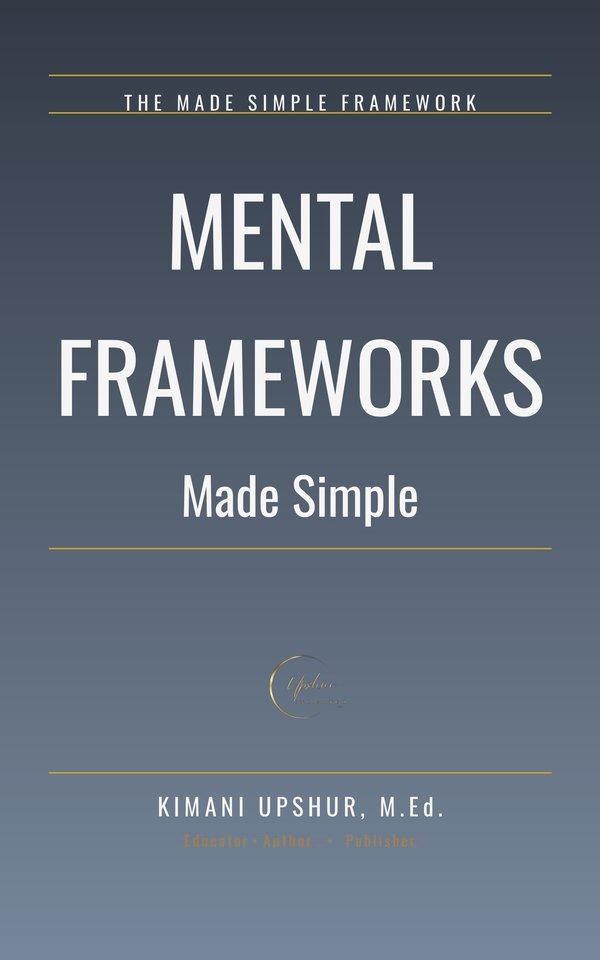 Mental Frameworks Made Simple book cover by Kimani Upshur, M.Ed.