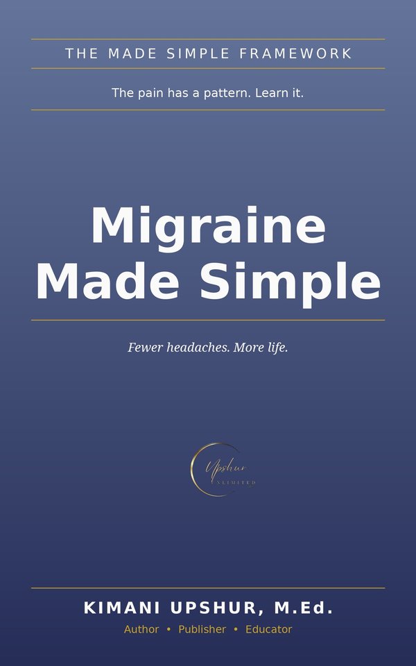 Migraine Made Simple book cover by Kimani Upshur, M.Ed.
