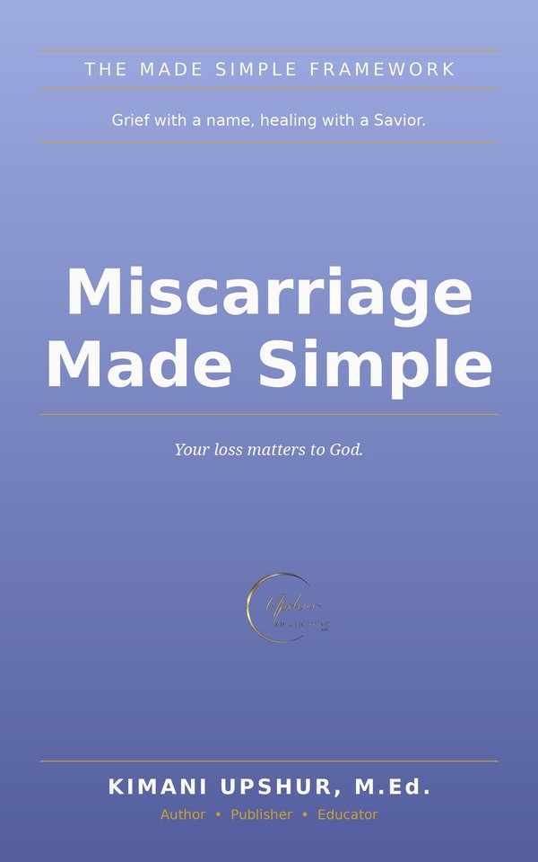 Miscarriage Made Simple book cover by Kimani Upshur, M.Ed.