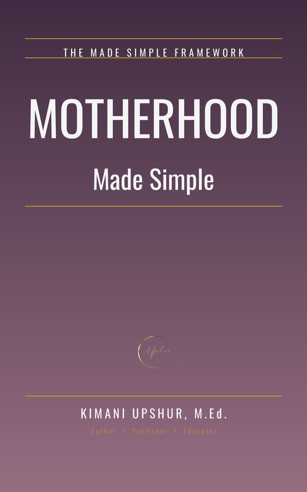 Motherhood Made Simple book cover by Kimani Upshur, M.Ed.