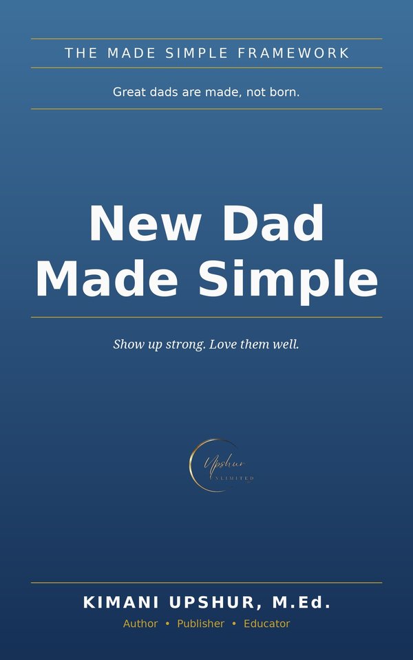 New Dad Made Simple book cover by Kimani Upshur, M.Ed.