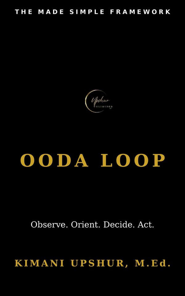OODA Loop Made Simple book cover by Kimani Upshur, M.Ed.