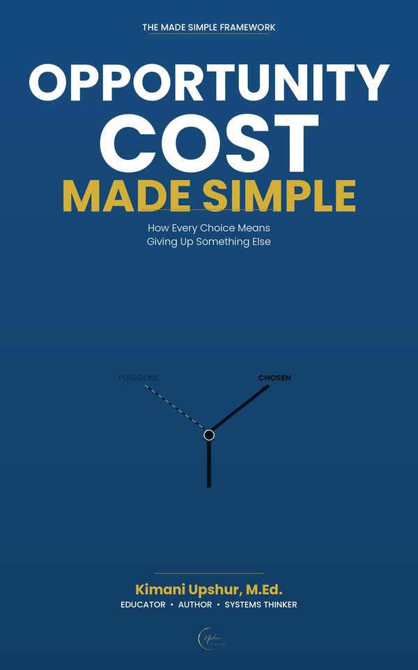 Opportunity Cost Made Simple book cover by Kimani Upshur, M.Ed.